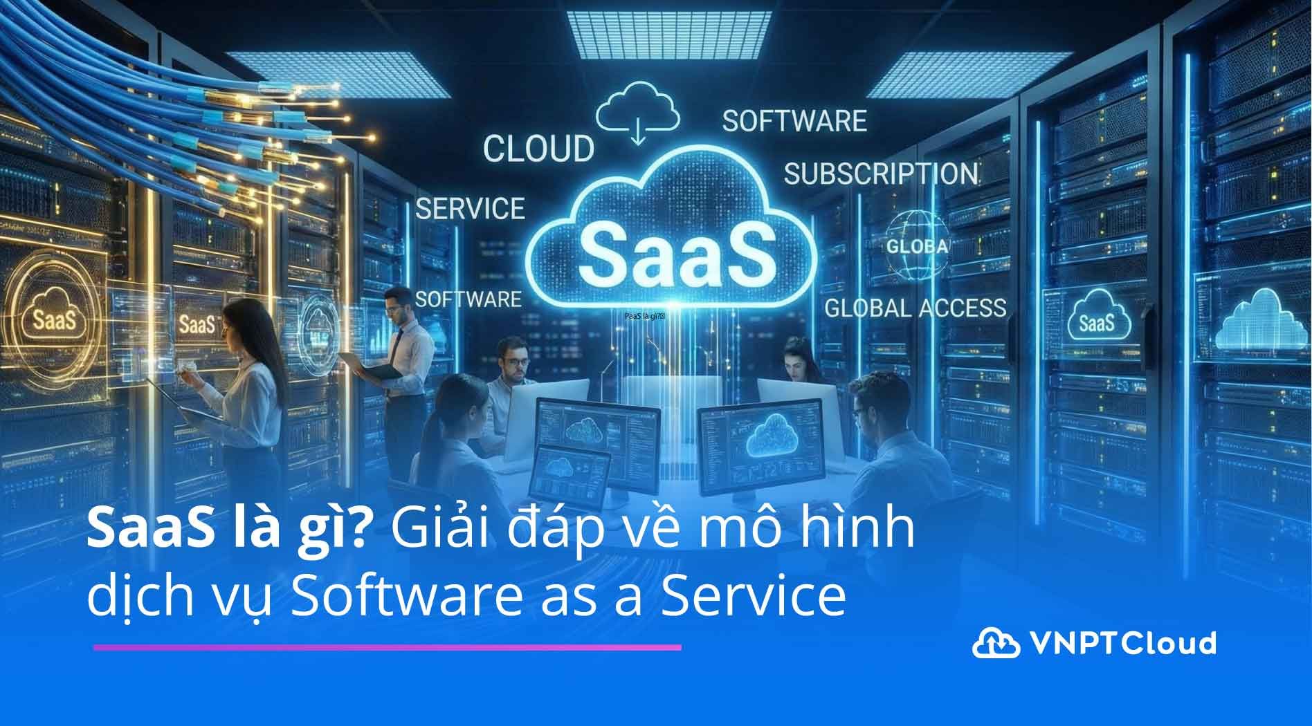 SaaS là gì? Giải đáp về mô hình dịch vụ Software as a Service | VNPT Cloud