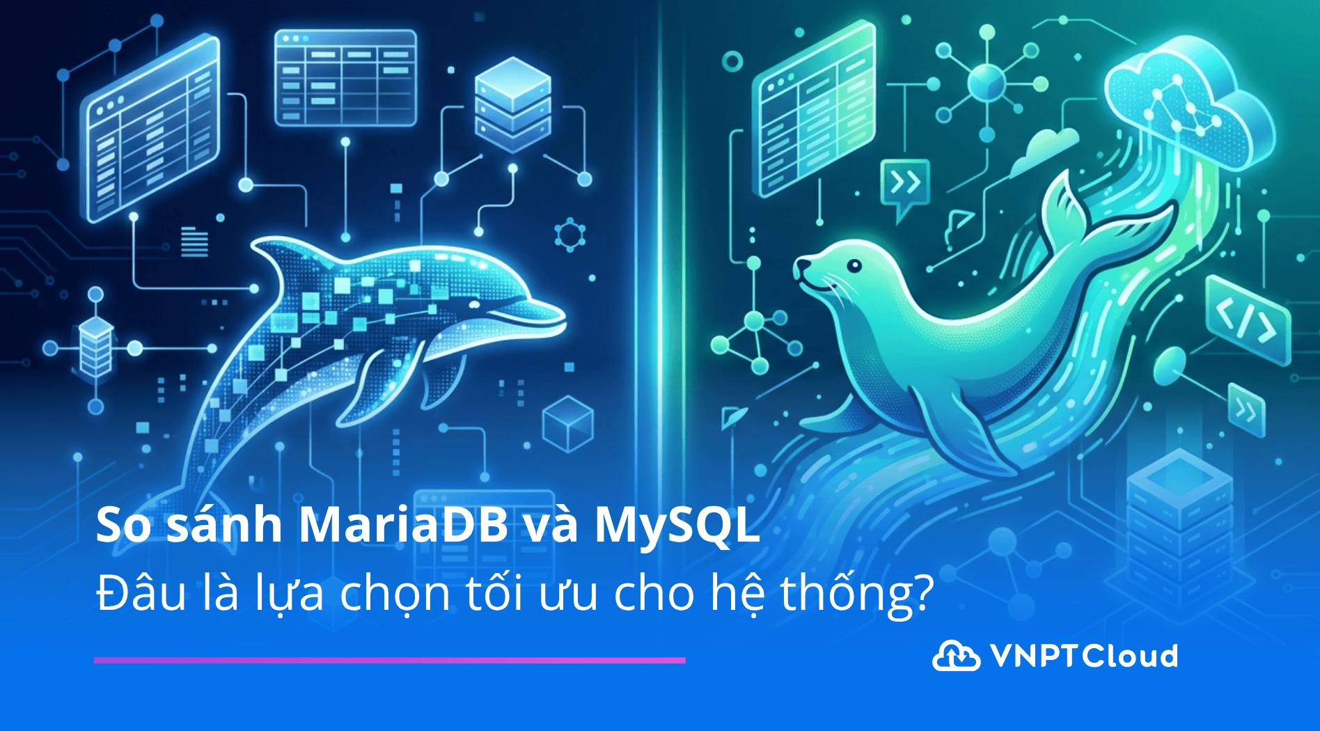 So sánh MariaDB và MySQL - Đâu là lựa chọn tối ưu? | VNPT Cloud