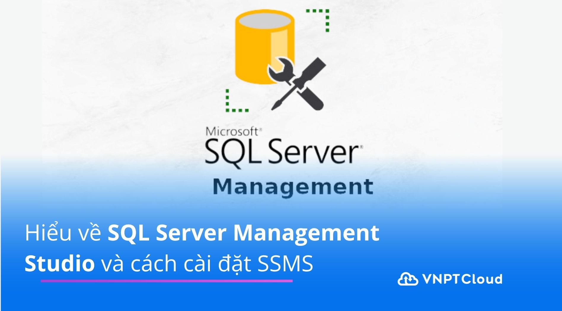 Hiểu về SQL Server Management Studio và cách cài đặt SSMS | VNPT Cloud