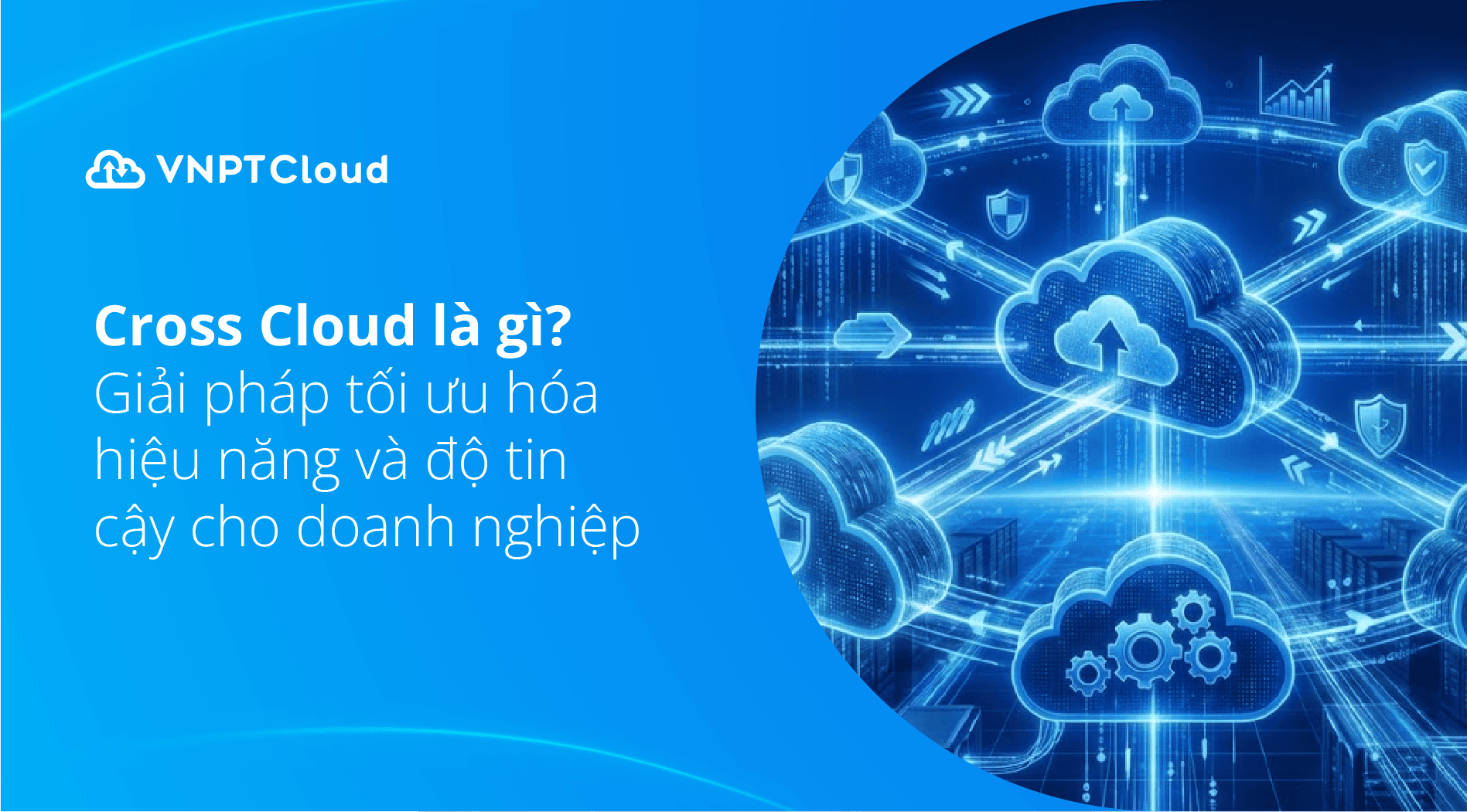 Cross Cloud là gì? Giải pháp tối ưu hóa hiệu năng và độ tin cậy cho ...